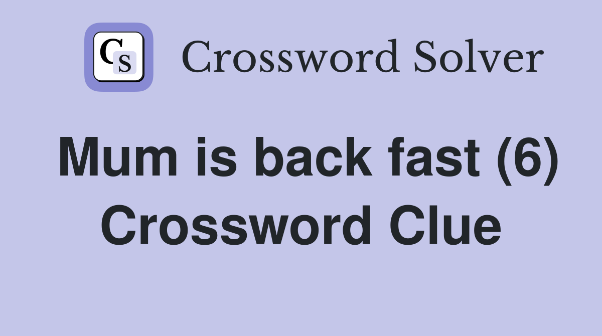 Mum is back fast (6) Crossword Clue