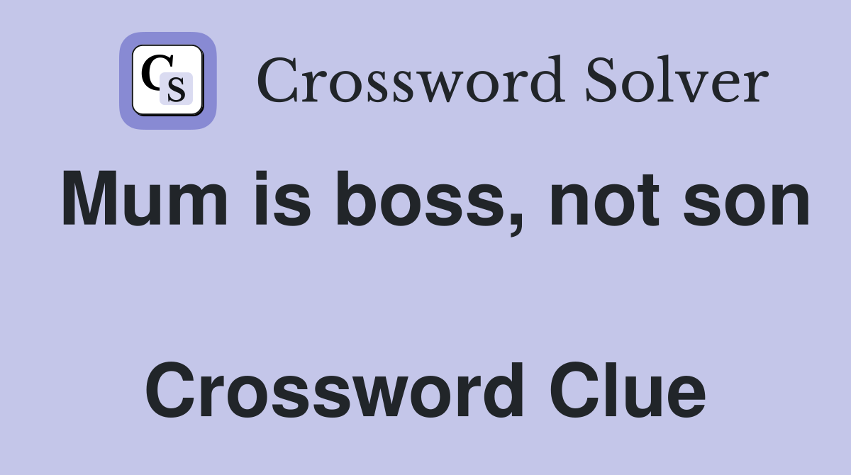 Mum is boss, not son  Crossword Clue