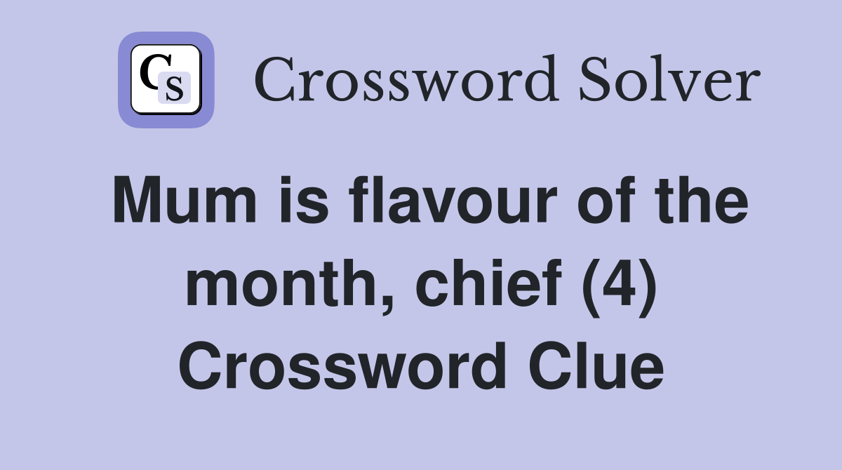 Mum is flavour of the month, chief (4) Crossword Clue