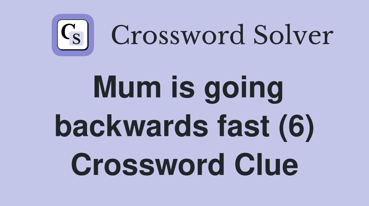 Mum is going backwards fast (6) Crossword Clue