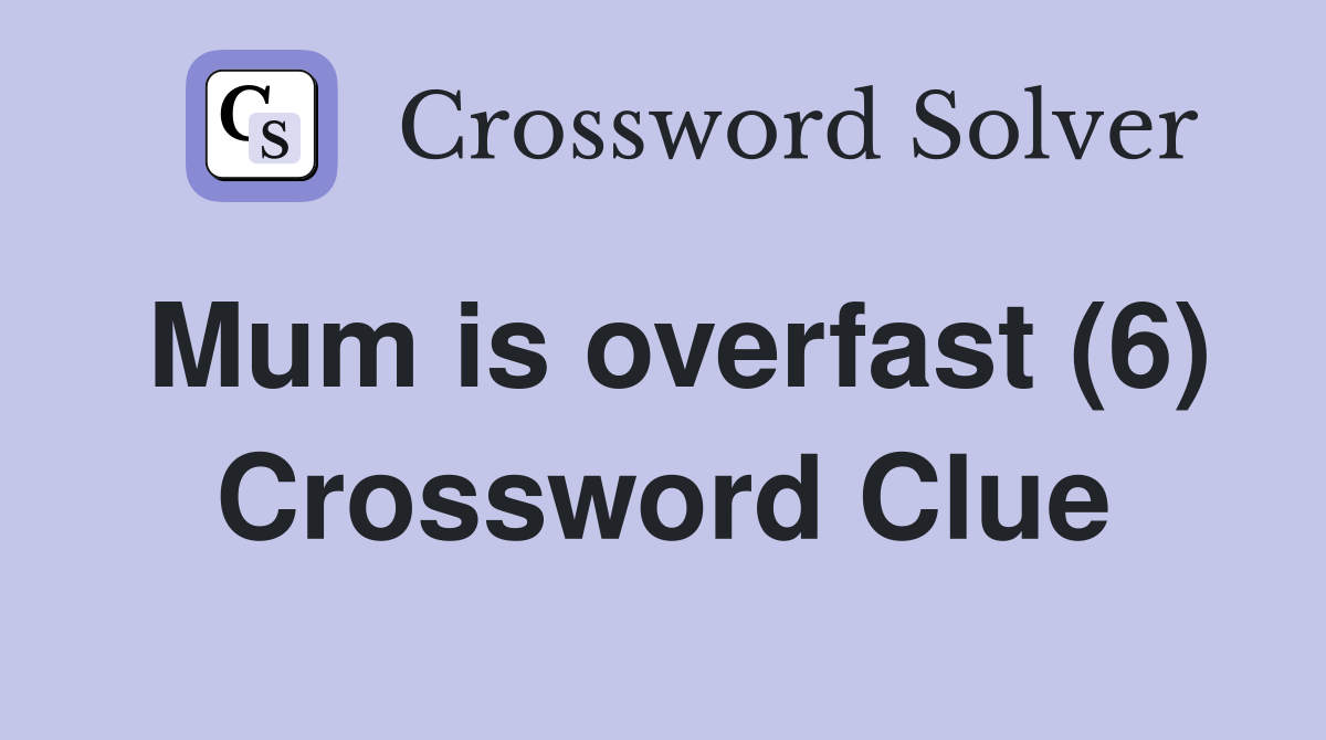 Mum is overfast (6) Crossword Clue
