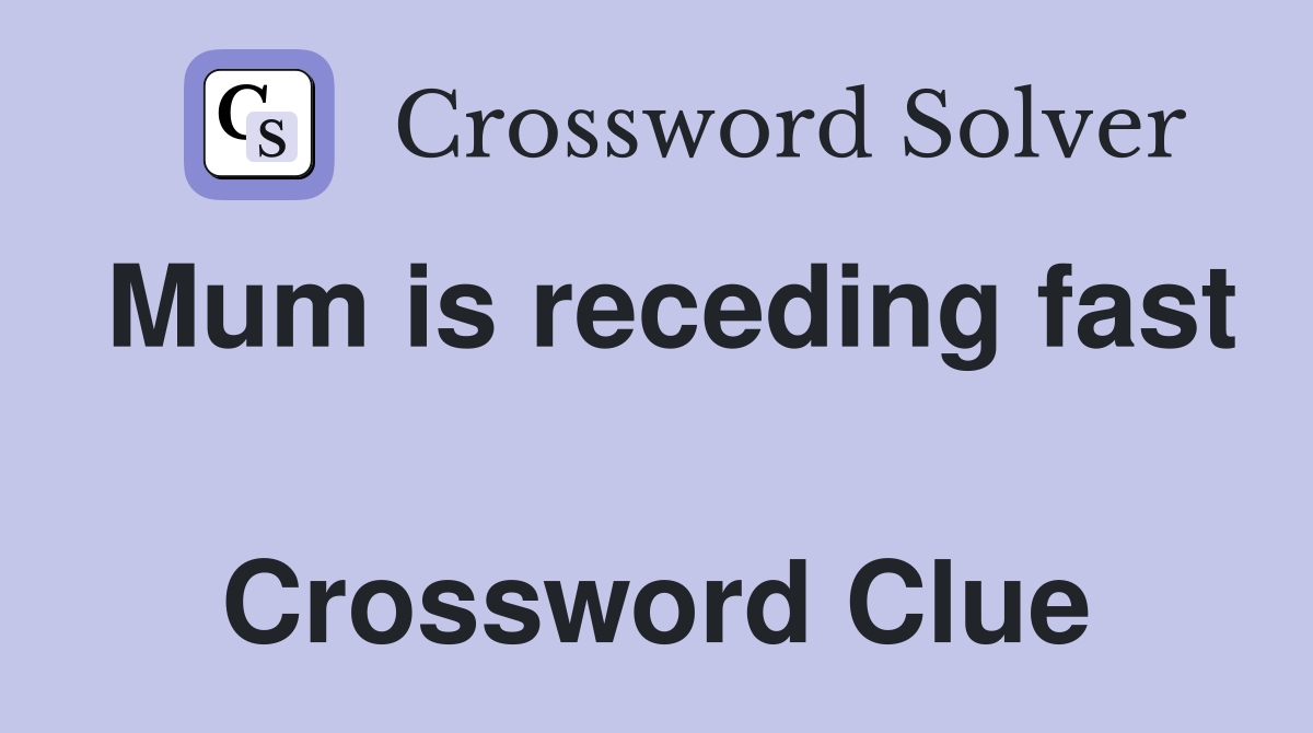 Mum is receding fast  Crossword Clue