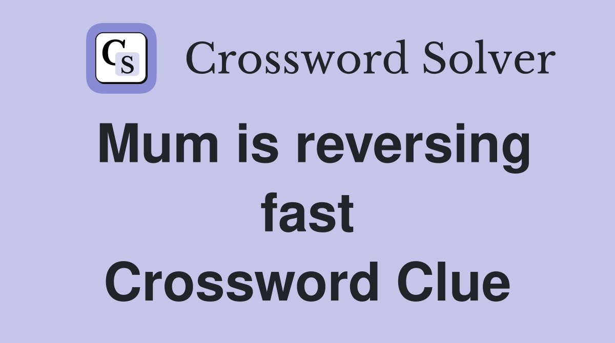 Mum is reversing fast Crossword Clue