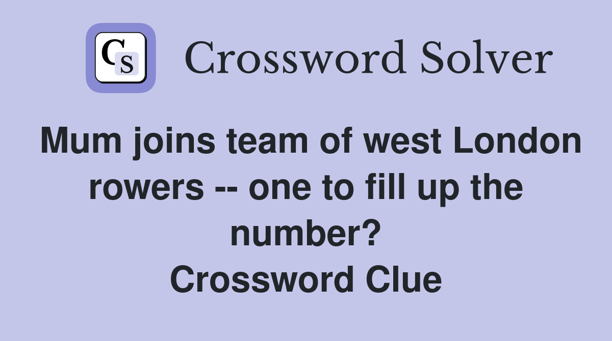 Mum joins team of west London rowers -- one to fill up the number? Crossword Clue