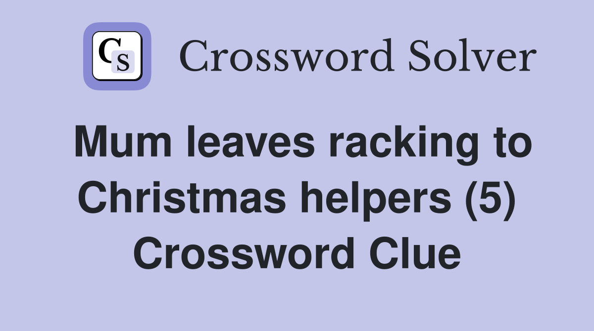 Mum leaves racking to Christmas helpers (5) Crossword Clue
