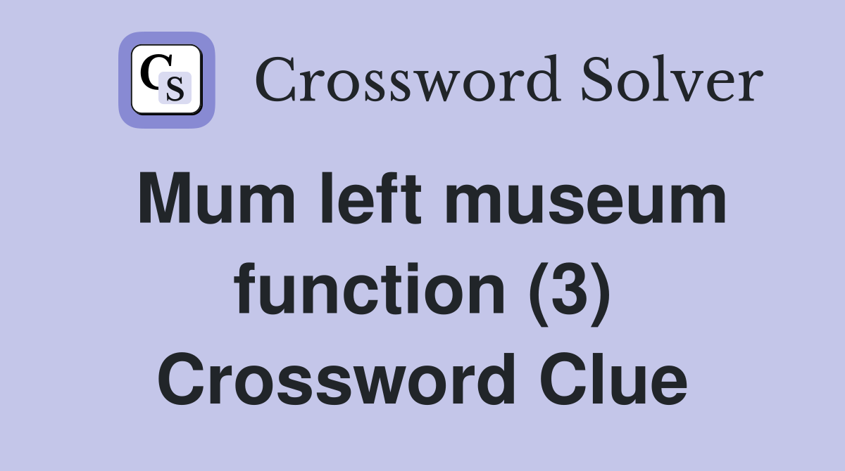 Mum left museum function (3) Crossword Clue