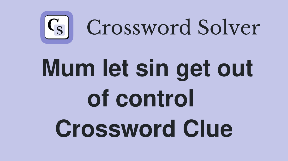 Mum let sin get out of control  Crossword Clue