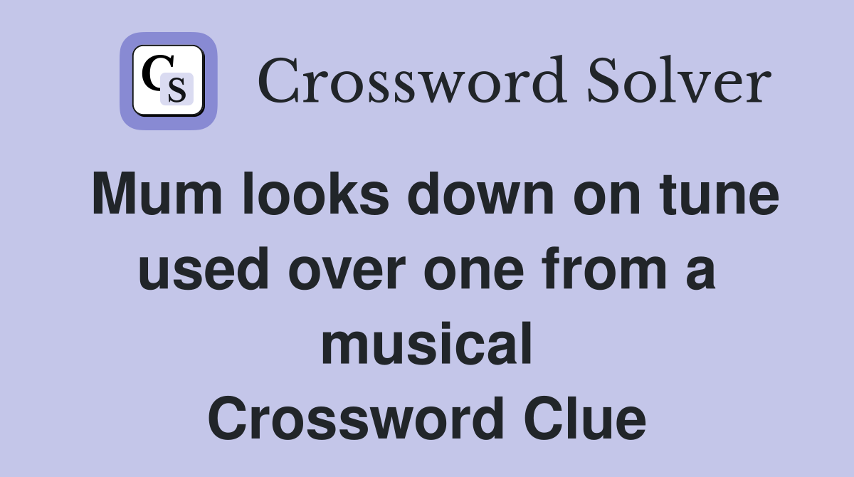 Mum looks down on tune used over one from a musical Crossword Clue
