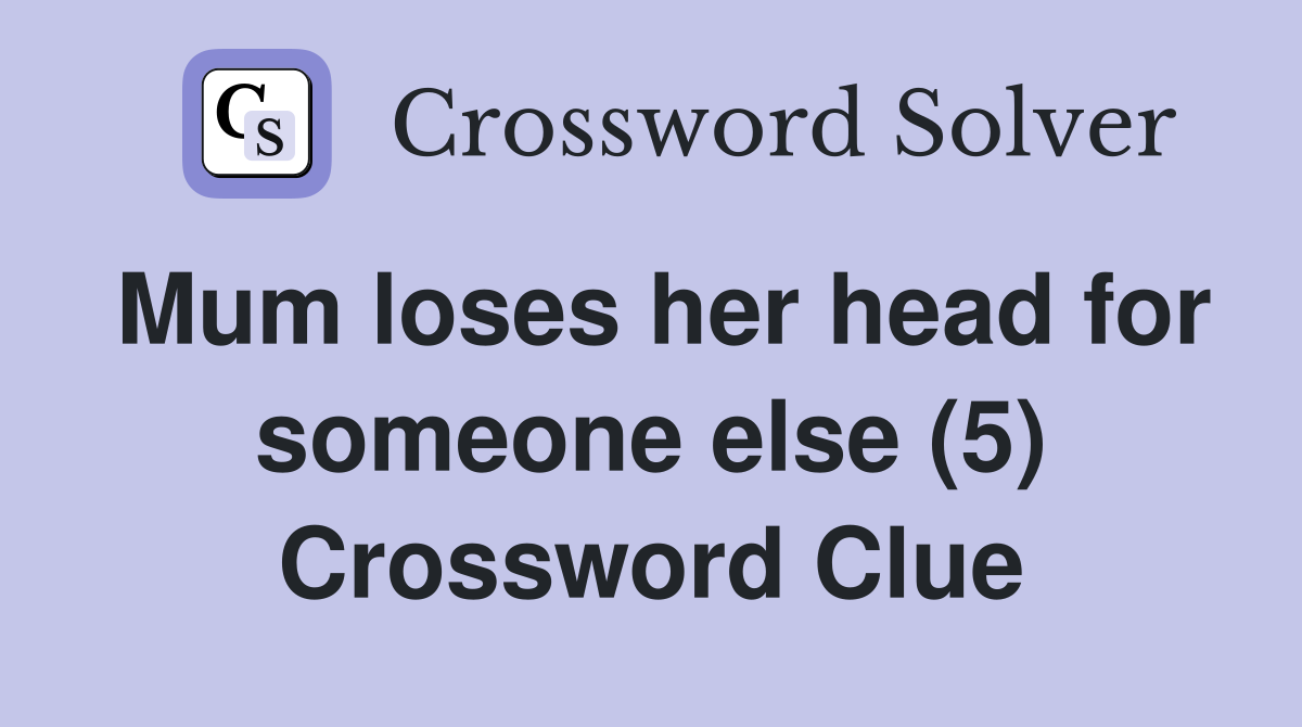 Mum loses her head for someone else (5) Crossword Clue