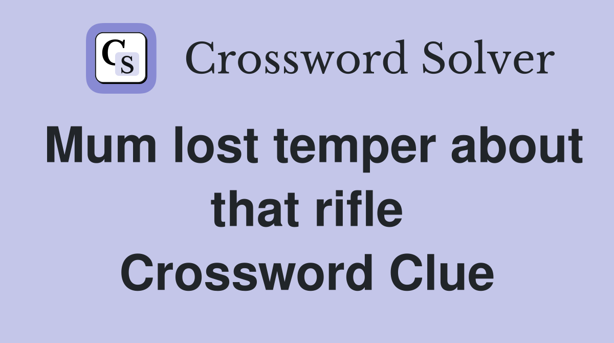 Mum lost temper about that rifle Crossword Clue