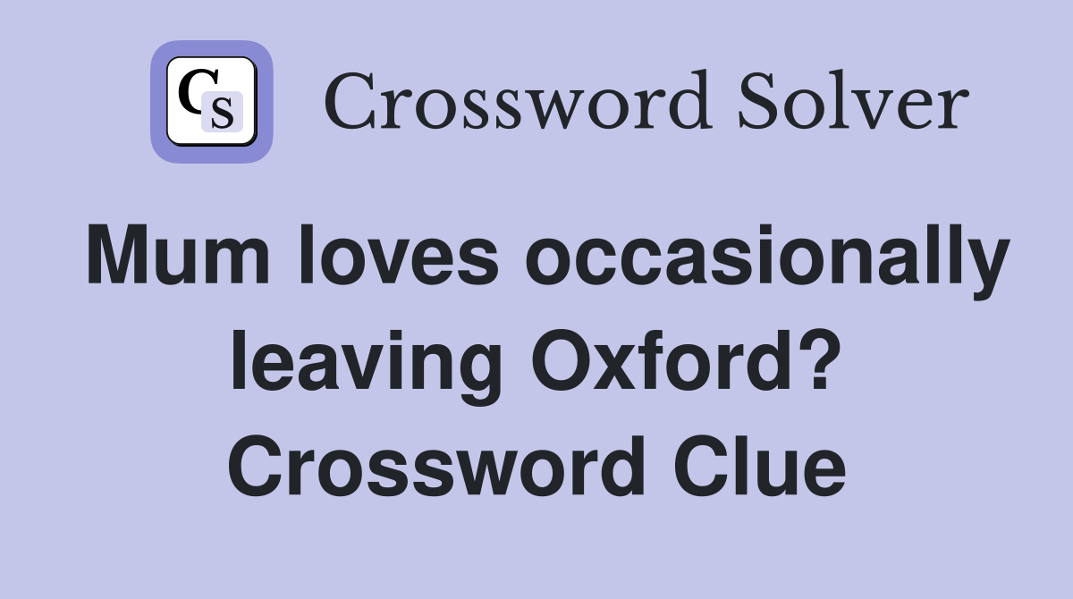 Mum loves occasionally leaving Oxford? Crossword Clue