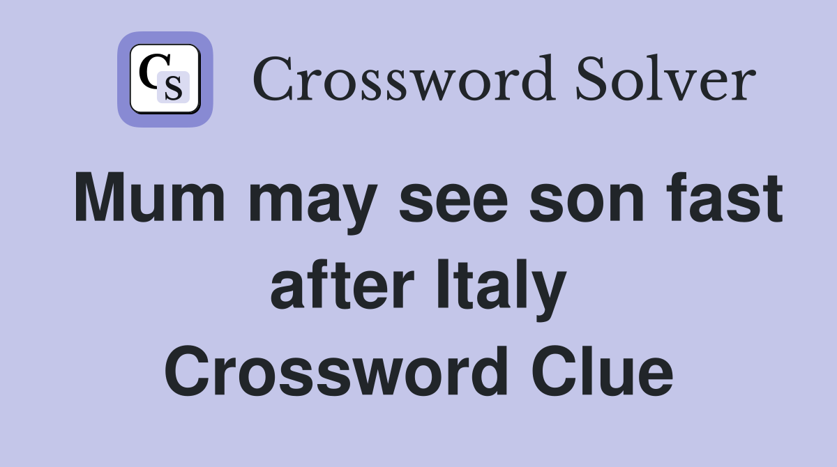 Mum may see son fast after Italy Crossword Clue