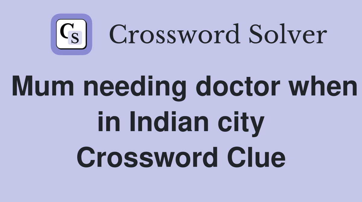 Mum needing doctor when in Indian city Crossword Clue