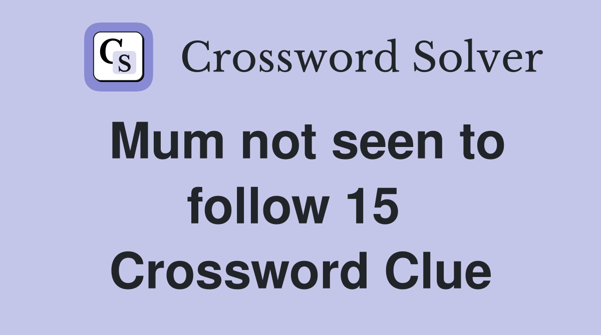 Mum not seen to follow 15  Crossword Clue