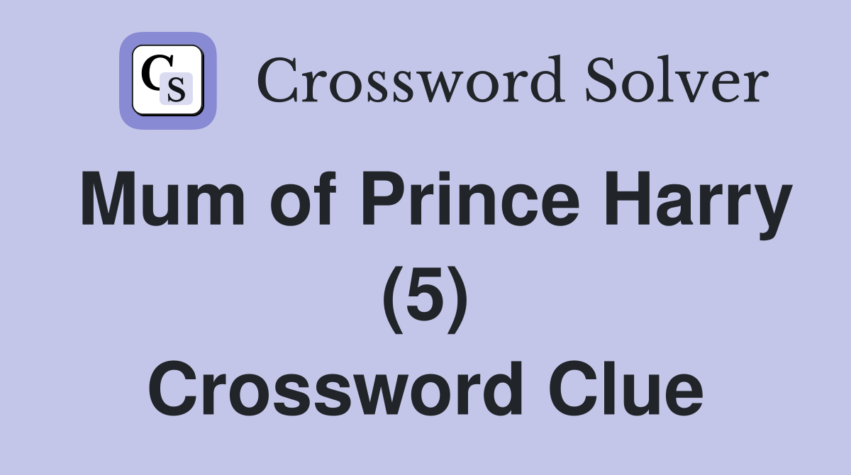 Mum of Prince Harry (5) Crossword Clue