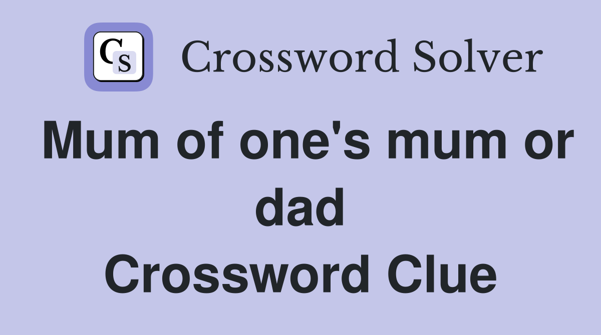 Mum of one's mum or dad Crossword Clue