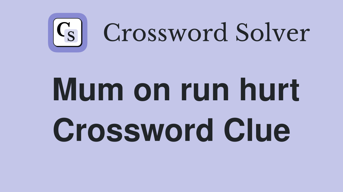 Mum on run hurt Crossword Clue