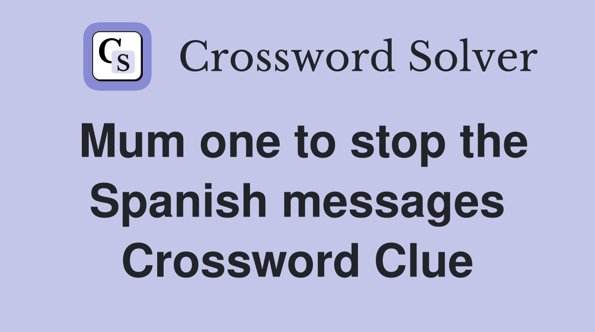 Mum one to stop the Spanish messages Crossword Clue