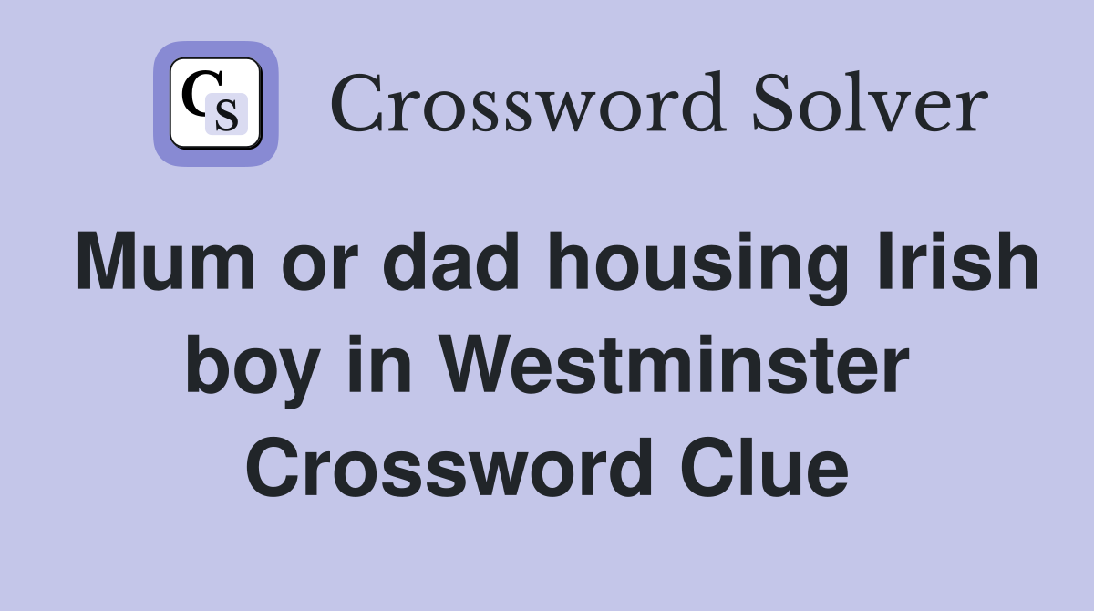 Mum or dad housing Irish boy in Westminster Crossword Clue