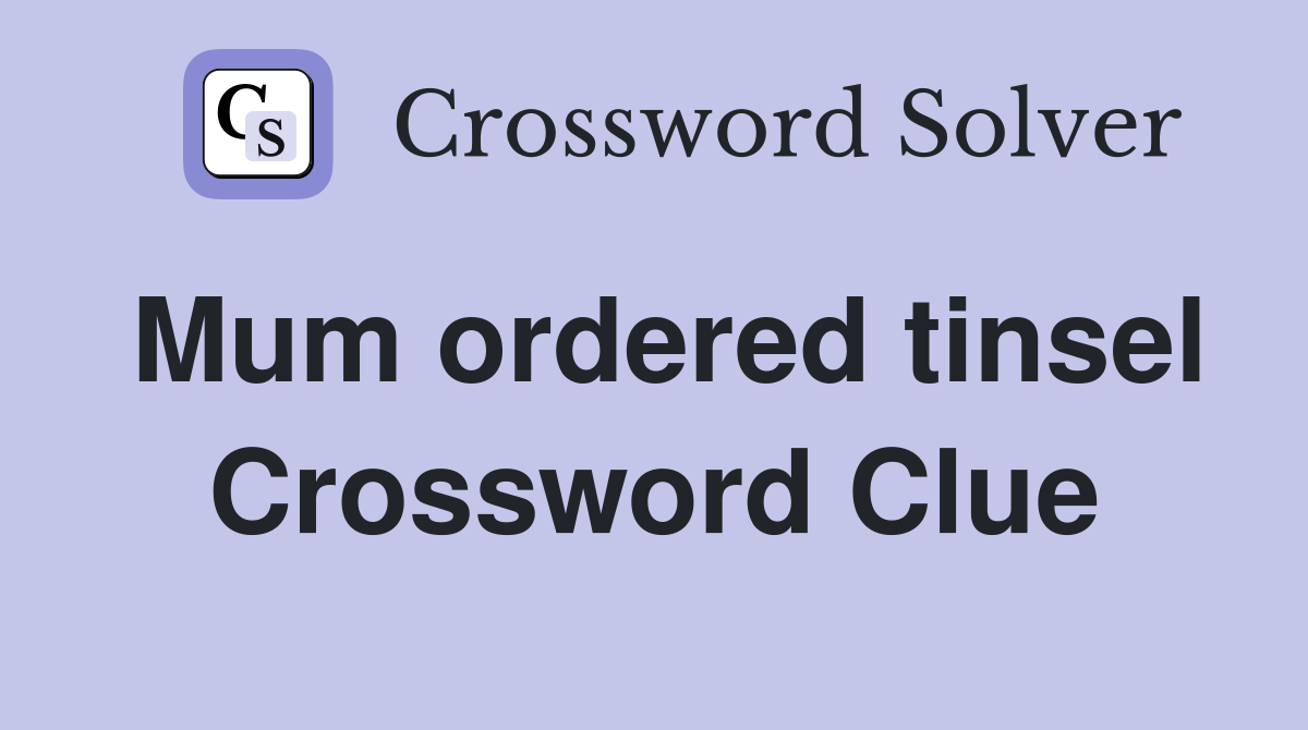 Mum ordered tinsel Crossword Clue