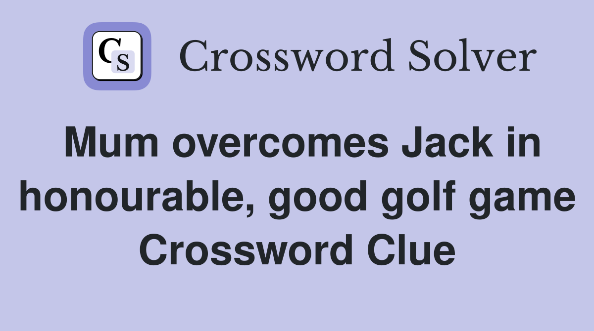 Mum overcomes Jack in honourable, good golf game Crossword Clue