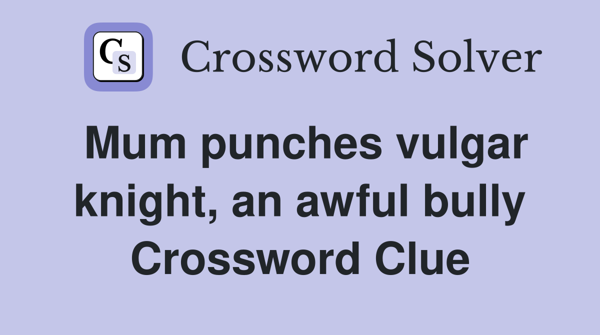 Mum punches vulgar knight, an awful bully Crossword Clue