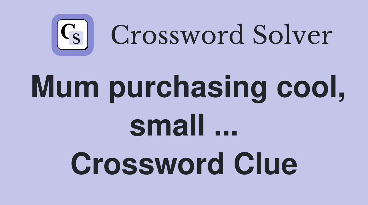 Mum purchasing cool, small ... Crossword Clue