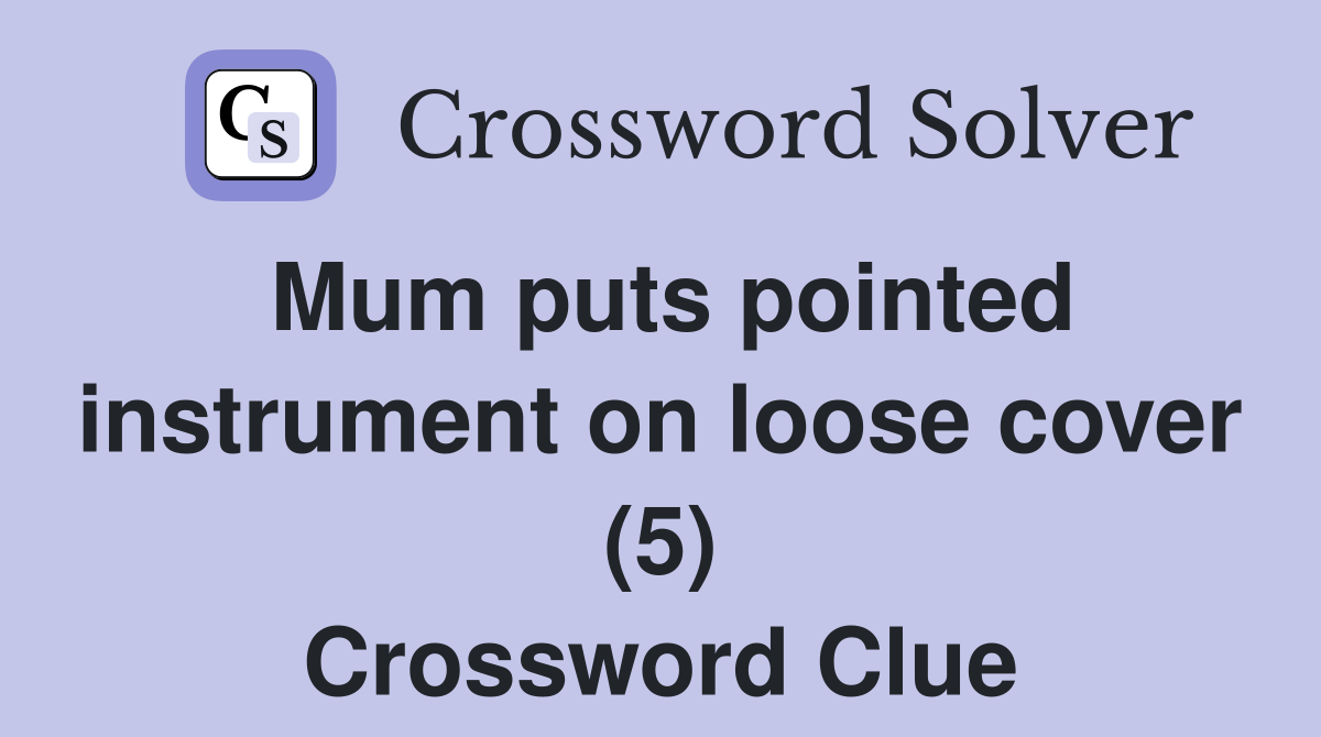 Mum puts pointed instrument on loose cover (5) Crossword Clue