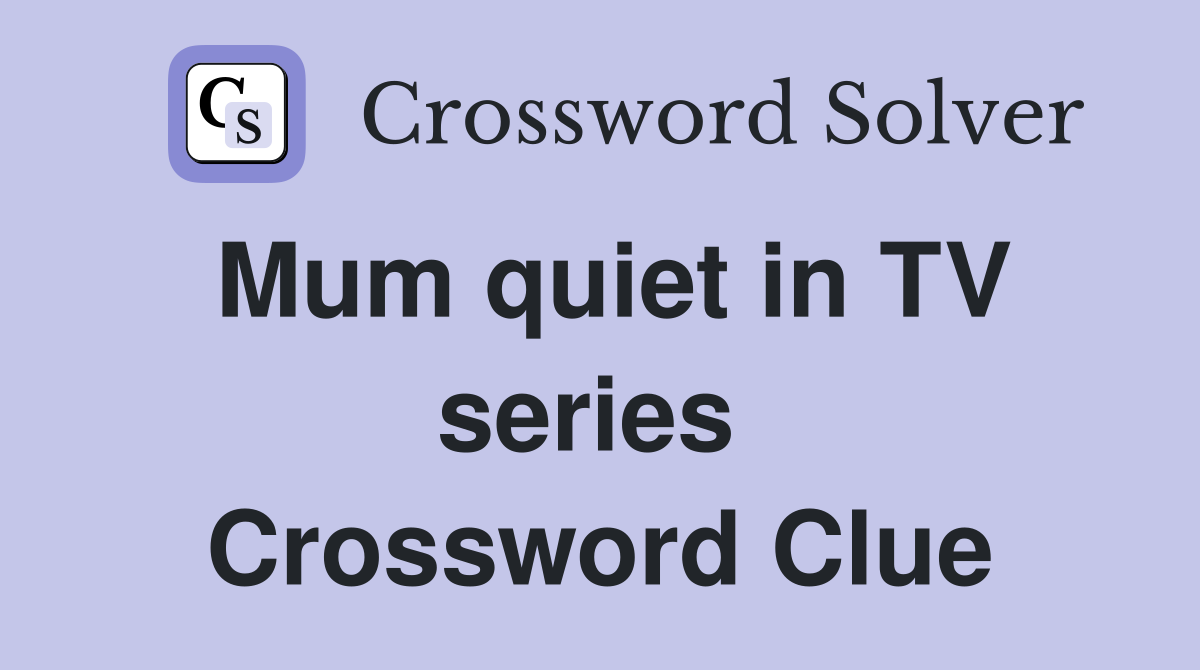 Mum quiet in TV series  Crossword Clue