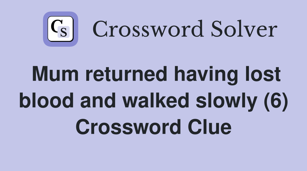 Mum returned having lost blood and walked slowly (6) Crossword Clue