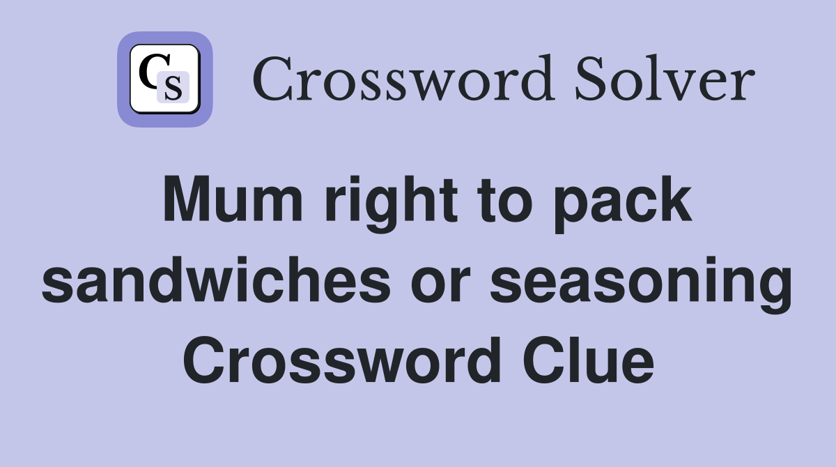 Mum right to pack sandwiches or seasoning Crossword Clue