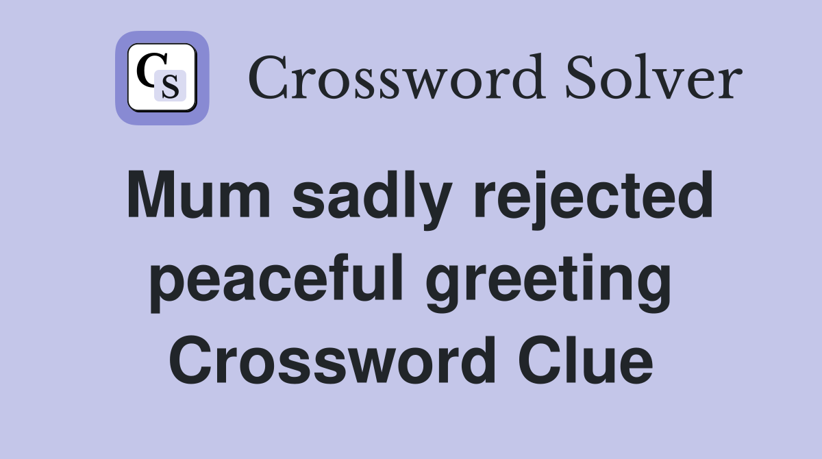 Mum sadly rejected peaceful greeting Crossword Clue
