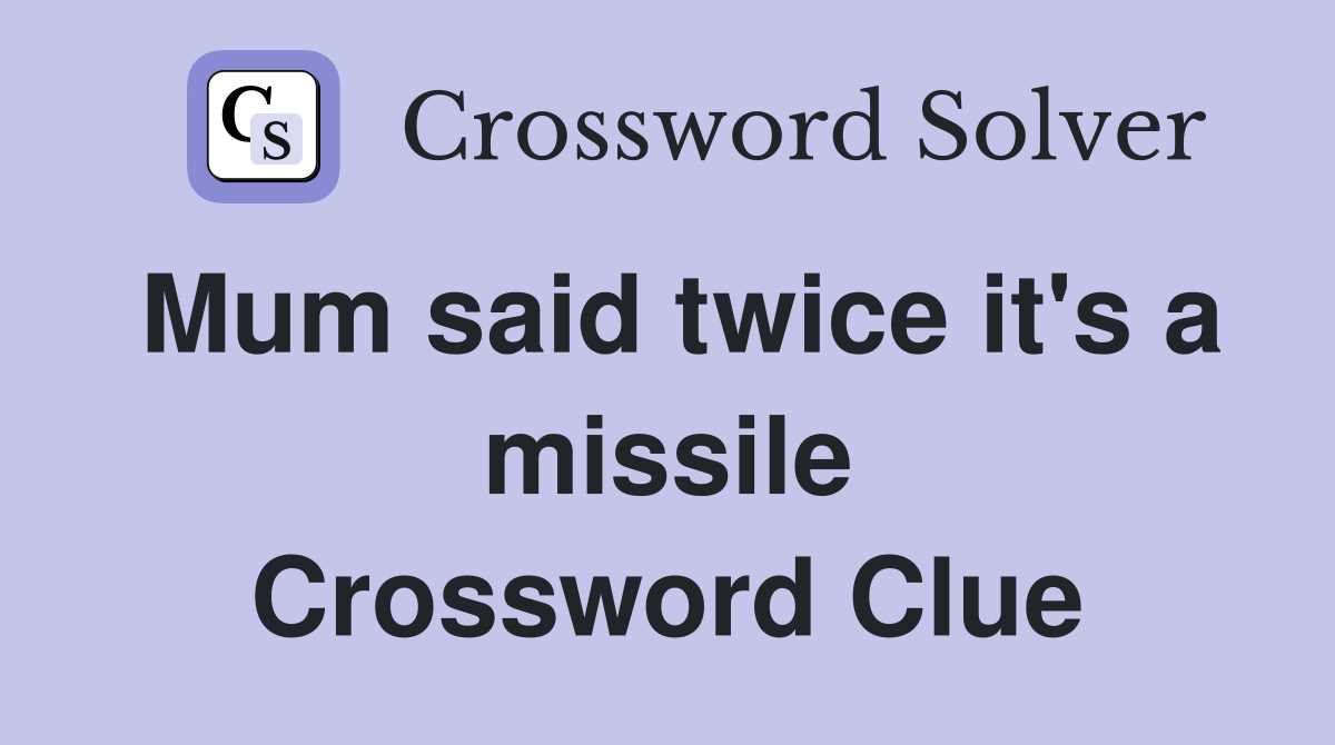 Mum said twice it's a missile Crossword Clue