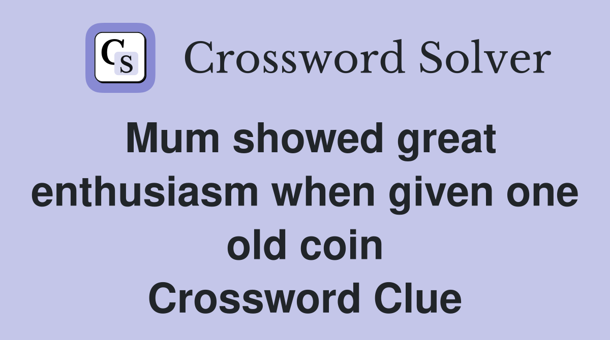 Mum showed great enthusiasm when given one old coin Crossword Clue