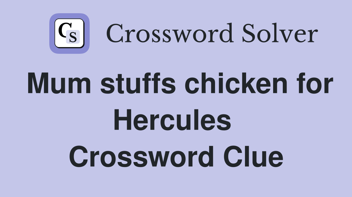 Mum stuffs chicken for Hercules  Crossword Clue