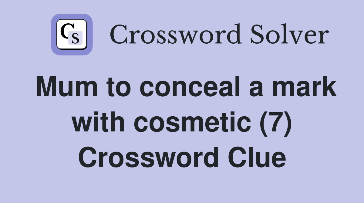 Mum to conceal a mark with cosmetic (7) Crossword Clue