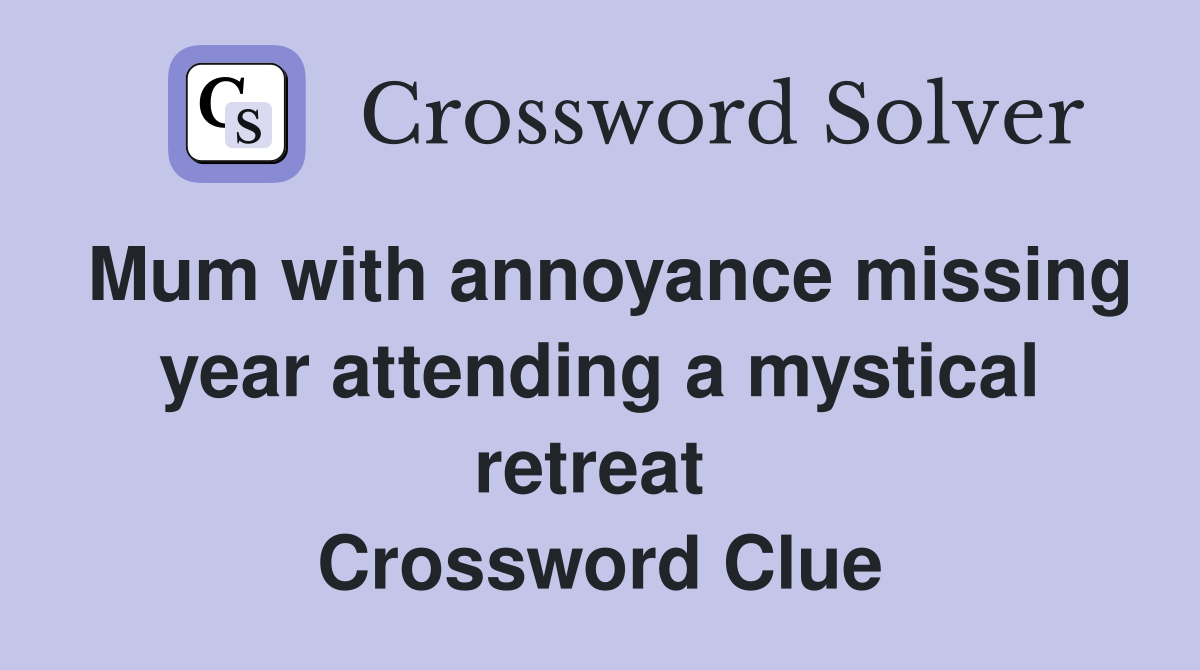 Mum with annoyance missing year attending a mystical retreat  Crossword Clue