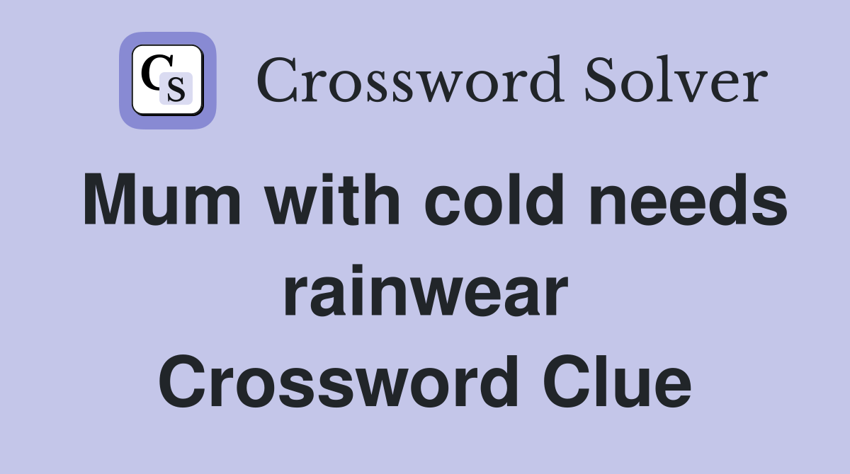 Mum with cold needs rainwear Crossword Clue