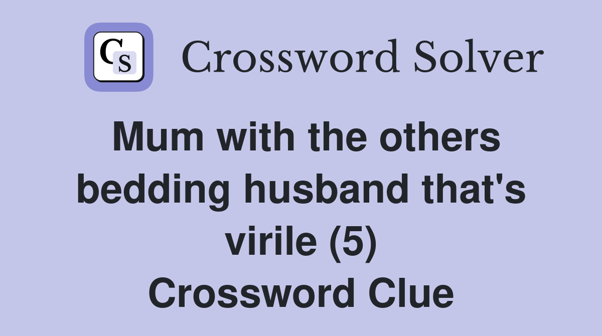 Mum with the others bedding husband that's virile (5) Crossword Clue