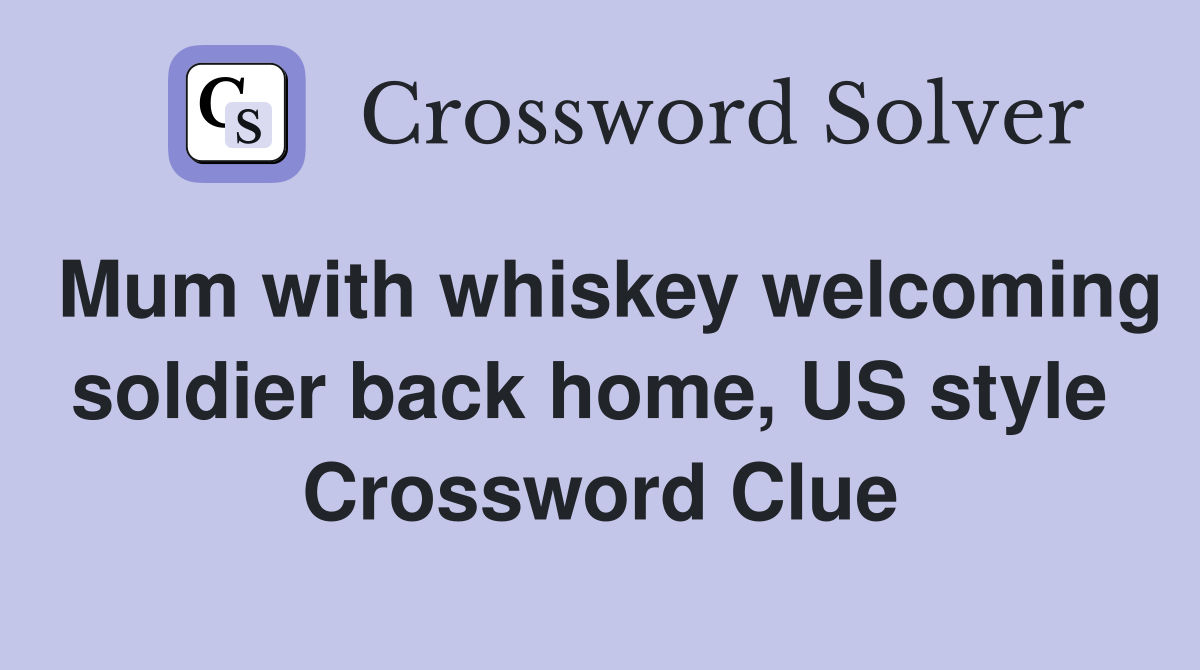 Mum with whiskey welcoming soldier back home, US style  Crossword Clue