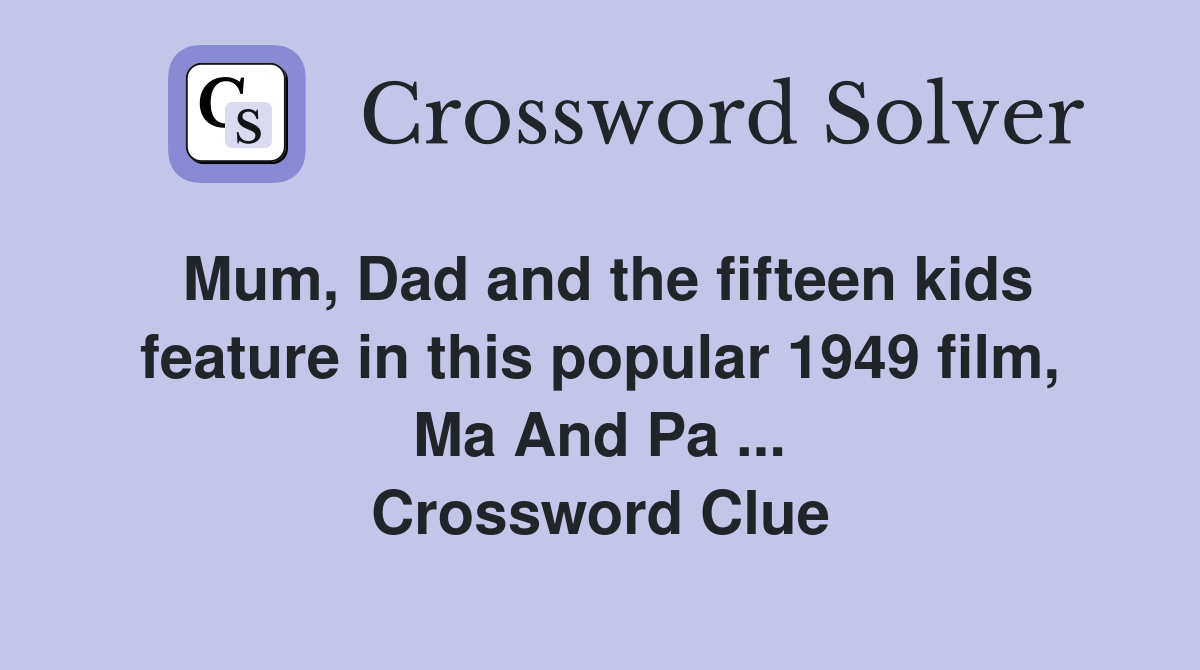Mum, Dad and the fifteen kids feature in this popular 1949 film, Ma And Pa ... Crossword Clue
