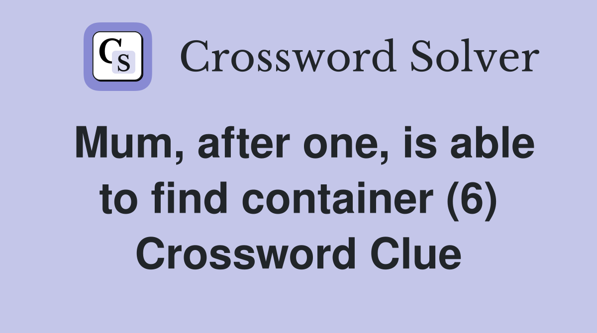 Mum, after one, is able to find container (6) Crossword Clue