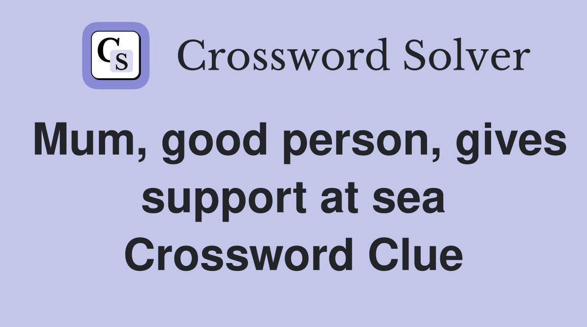 Mum, good person, gives support at sea Crossword Clue