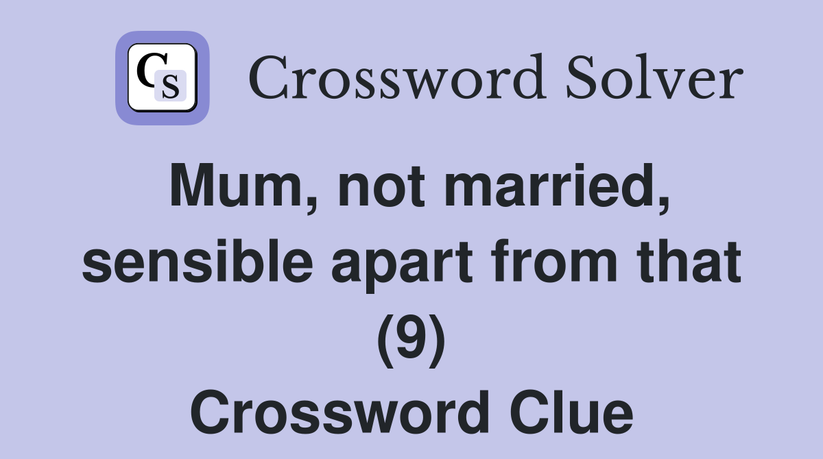Mum, not married, sensible apart from that (9) Crossword Clue
