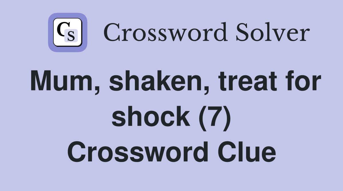 Mum, shaken, treat for shock (7) Crossword Clue