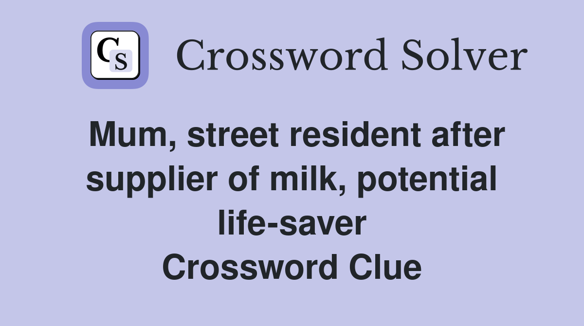 Mum, street resident after supplier of milk, potential life-saver Crossword Clue