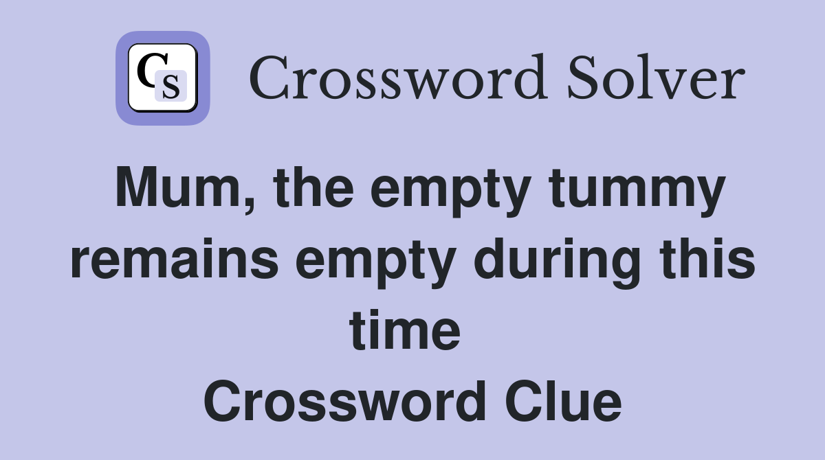 Mum, the empty tummy remains empty during this time  Crossword Clue