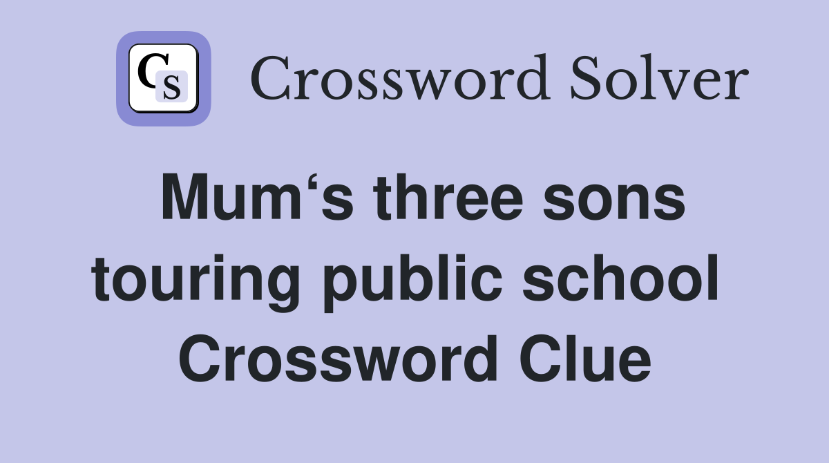 Mum‘s three sons touring public school  Crossword Clue