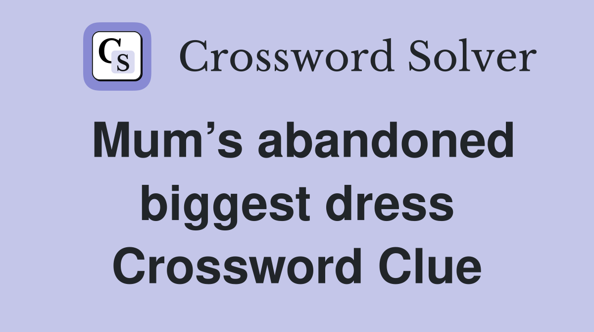 Mum’s abandoned biggest dress Crossword Clue