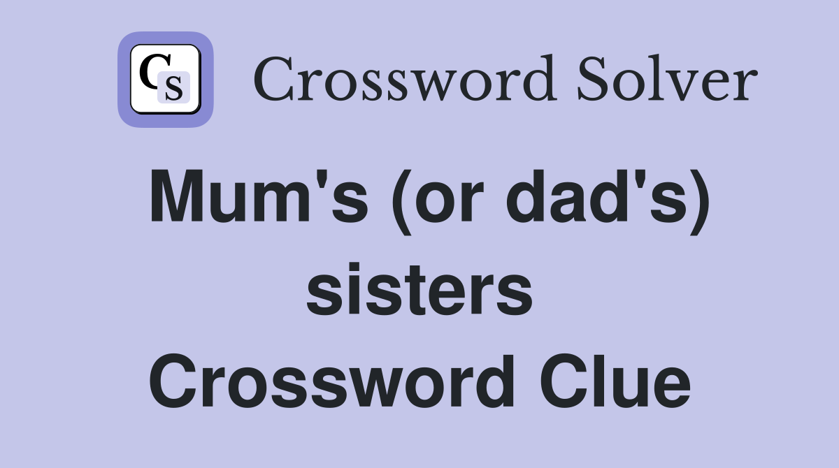Mum's (or dad's) sisters Crossword Clue